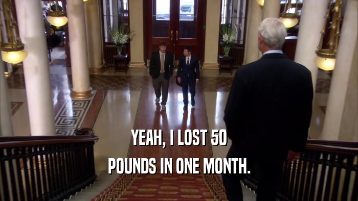 YEAH, I LOST 50 POUNDS IN ONE MONTH. 