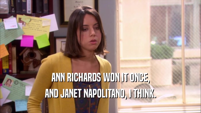 ANN RICHARDS WON IT ONCE, AND JANET NAPOLITANO, I THINK. 