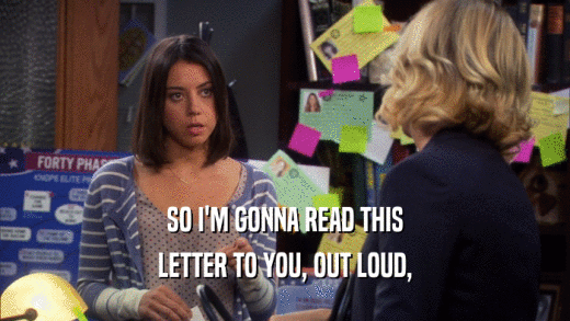 SO I'M GONNA READ THIS LETTER TO YOU, OUT LOUD, 