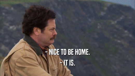 - NICE TO BE HOME. - IT IS. 