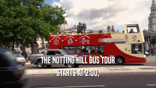 THE NOTTING HILL BUS TOUR STARTS AT 2:00, 