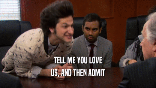 TELL ME YOU LOVE US, AND THEN ADMIT 