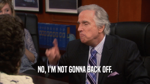 NO, I'M NOT GONNA BACK OFF.  