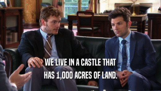 WE LIVE IN A CASTLE THAT HAS 1,000 ACRES OF LAND. 