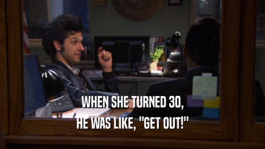 WHEN SHE TURNED 30, HE WAS LIKE, 