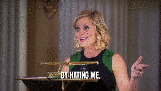 BY HATING ME.  