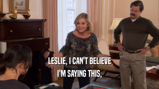 LESLIE, I CAN'T BELIEVE I'M SAYING THIS, 