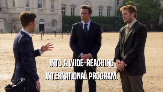 INTO A WIDE-REACHING INTERNATIONAL PROGRAM. 