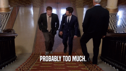 PROBABLY TOO MUCH.  