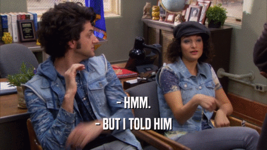 - HMM. - BUT I TOLD HIM 