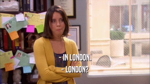 - IN LONDON. - LONDON? 