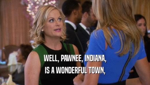WELL, PAWNEE, INDIANA, IS A WONDERFUL TOWN, 