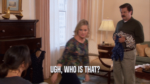 UGH, WHO IS THAT?  