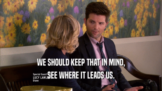 WE SHOULD KEEP THAT IN MIND, SEE WHERE IT LEADS US. 