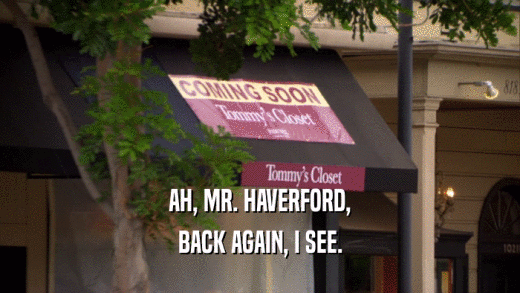 AH, MR. HAVERFORD, BACK AGAIN, I SEE. 
