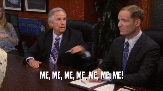 ME, ME, ME, ME, ME, ME, ME!  