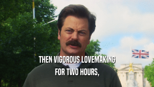 THEN VIGOROUS LOVEMAKING FOR TWO HOURS, 