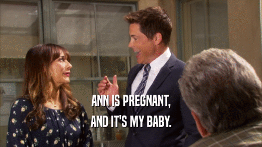ANN IS PREGNANT, AND IT'S MY BABY. 