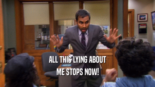 ALL THIS LYING ABOUT ME STOPS NOW! 