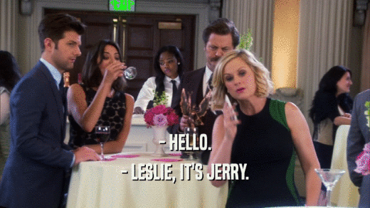 - HELLO. - LESLIE, IT'S JERRY. 