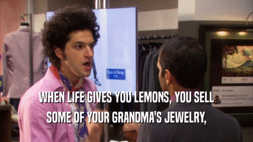 WHEN LIFE GIVES YOU LEMONS, YOU SELL SOME OF YOUR GRANDMA'S JEWELRY, 