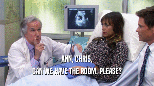 ANN, CHRIS, CAN WE HAVE THE ROOM, PLEASE? 