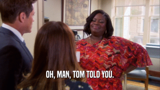 OH, MAN, TOM TOLD YOU.  