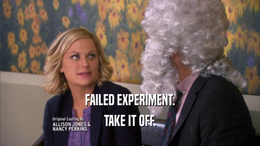 FAILED EXPERIMENT. TAKE IT OFF. 