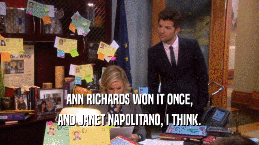 ANN RICHARDS WON IT ONCE, AND JANET NAPOLITANO, I THINK. 