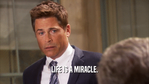 LIFE IS A MIRACLE.  