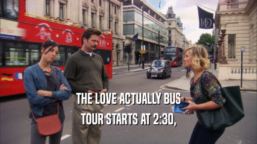THE LOVE ACTUALLY BUS TOUR STARTS AT 2:30, 