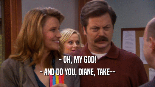 - OH, MY GOD! - AND DO YOU, DIANE, TAKE-- 