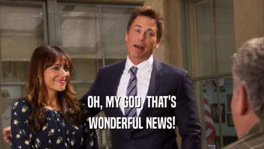 OH, MY GOD, THAT'S WONDERFUL NEWS! 