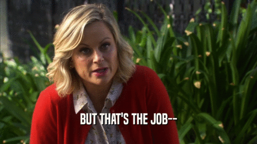 BUT THAT'S THE JOB--  