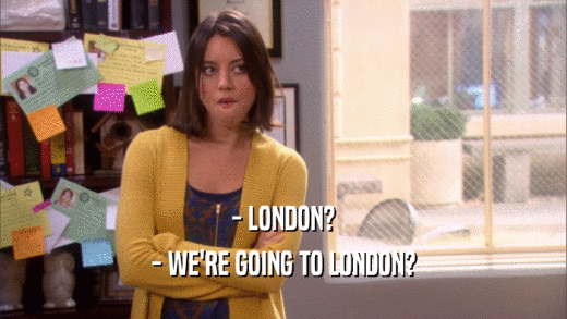 - LONDON? - WE'RE GOING TO LONDON? 