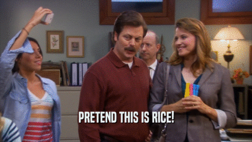 PRETEND THIS IS RICE!  