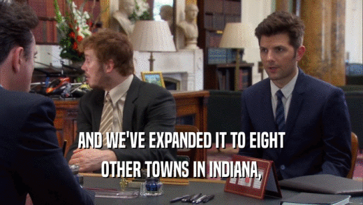 AND WE'VE EXPANDED IT TO EIGHT
 OTHER TOWNS IN INDIANA,
 