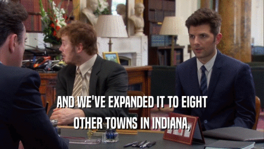 AND WE'VE EXPANDED IT TO EIGHT OTHER TOWNS IN INDIANA, 