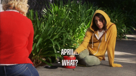- APRIL... - WHAT? 