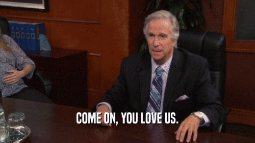 COME ON, YOU LOVE US.  