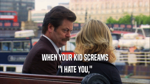 WHEN YOUR KID SCREAMS 