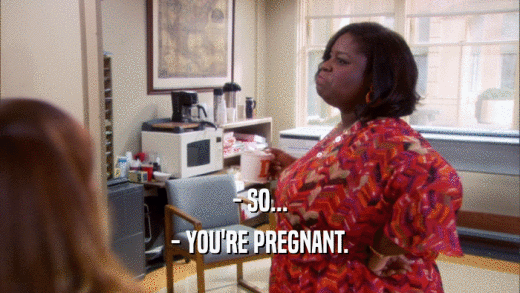 - SO... - YOU'RE PREGNANT. 