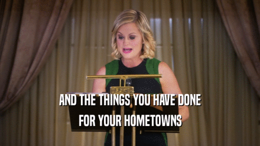 AND THE THINGS YOU HAVE DONE FOR YOUR HOMETOWNS 