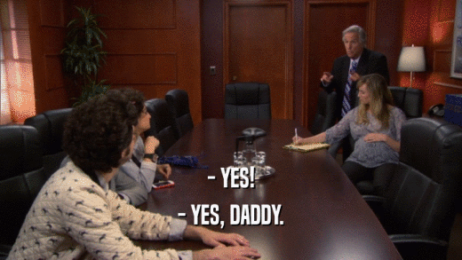 - YES! - YES, DADDY. 