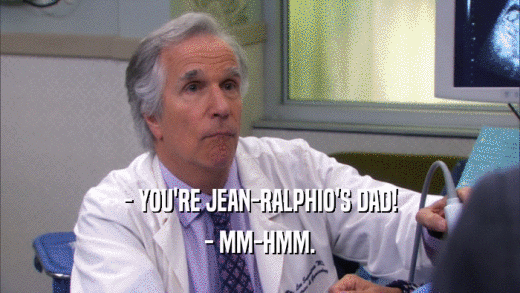 - YOU'RE JEAN-RALPHIO'S DAD! - MM-HMM. 