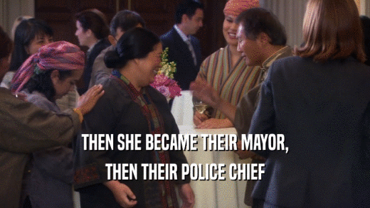 THEN SHE BECAME THEIR MAYOR, THEN THEIR POLICE CHIEF 