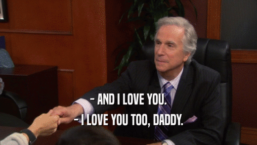 - AND I LOVE YOU. - I LOVE YOU TOO, DADDY. 