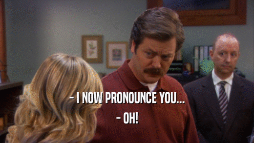 - I NOW PRONOUNCE YOU... - OH! 