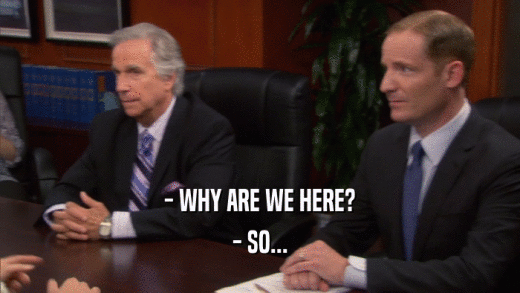 - WHY ARE WE HERE? - SO... 