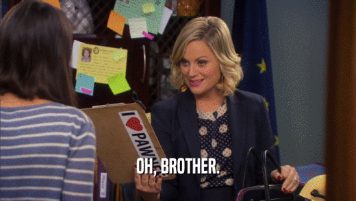 OH, BROTHER.  